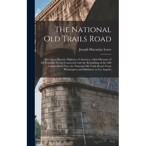 The National Old Trails Road: the Great Historic Highway of America; a Brief Resume of the Principal Events Connected With the Rebuilding of the Old - Hardcover