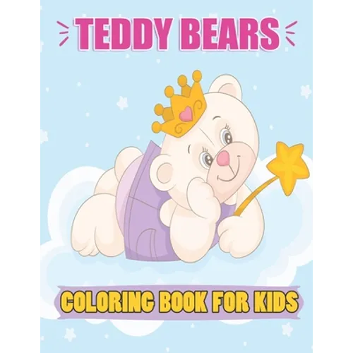 Teddy Bears Coloring Book For kids: A Cute 8.5 x 11 inch Teddy Bears Coloring Book for Kids To Color in, 37 Cute Teddy Bears To Color for Kids ages 2- - Paperback
