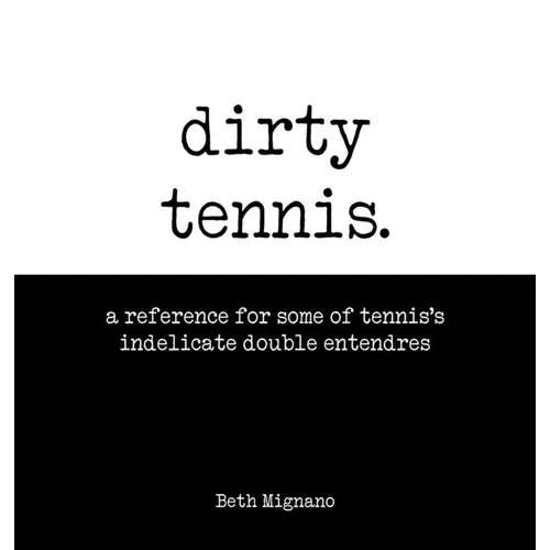 Dirty Tennis: A reference for some of tennis's indelicate double entendres - Hardcover