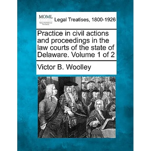 Practice in civil actions and proceedings in the law courts of the state of Delaware. Volume 1 of 2 - Paperback