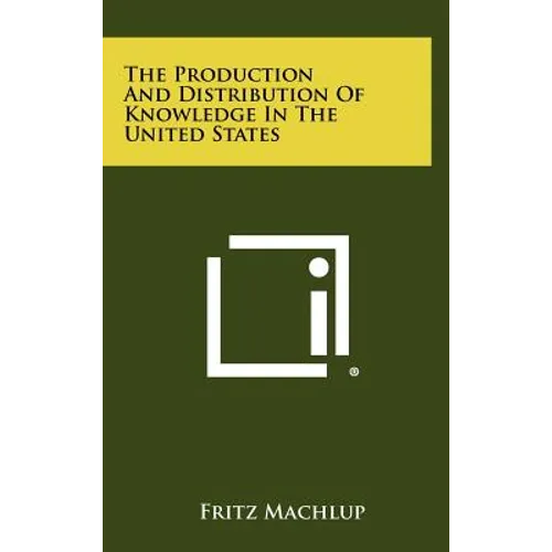 The Production And Distribution Of Knowledge In The United States - Hardcover