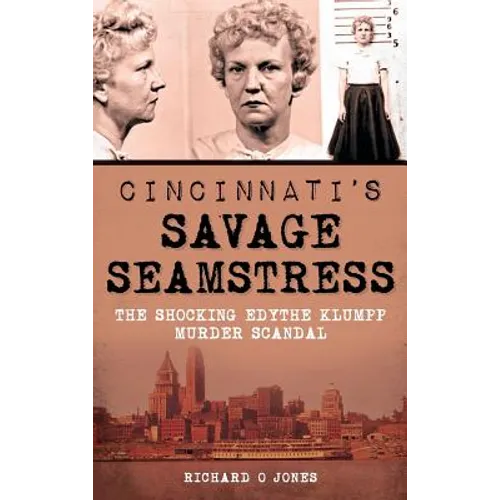 Cincinnati's Savage Seamstress: The Shocking Edythe Klumpp Murder Scandal - Hardcover