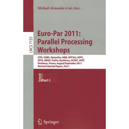 Euro-Par 2011: Parallel Processing Workshops: CCPI, CGWS, HeteroPar, HiBB, HPCVirt, HPPC, HPSS, MDGS, ProPer, Resilience, UCHPC, VHPC, Bordeaux, Franc - Paperback