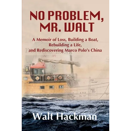 No Problem, Mr. Walt: A Memoir of Loss, Building a Boat, Rebuilding a Life, and Rediscovering Marco Polo's China