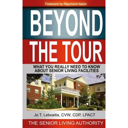 Beyond The Tour: What You Really Need to Know About Senior Living Facilities - Paperback