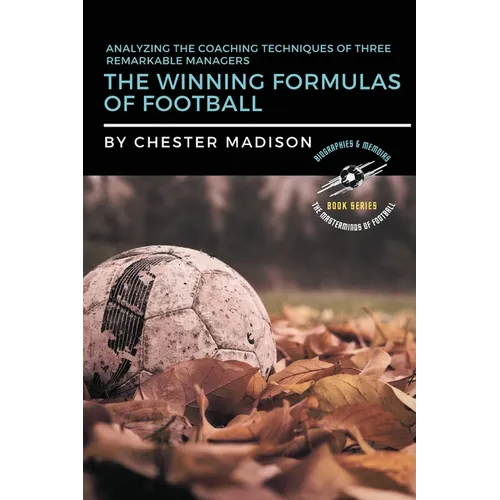 The Winning Formulas of Football: Analyzing the Coaching Techniques of Three Remarkable Managers