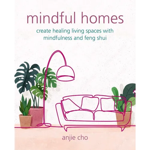 Mindful Homes: Create Healing Living Spaces with Mindfulness and Feng Shui - Paperback