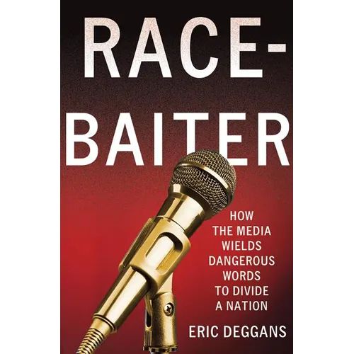 Race-Baiter: How the Media Wields Dangerous Words to Divide a Nation: How the Media Wields Dangerous Words to Divide a Nation - Hardcover