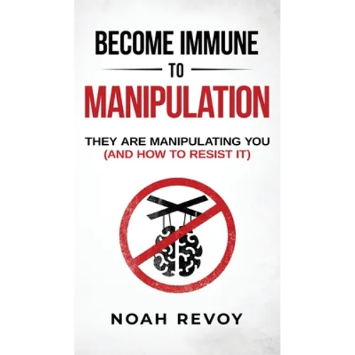 Become Immune to Manipulation: How They Are Manipulating You (And How to Resist It) - Hardcover