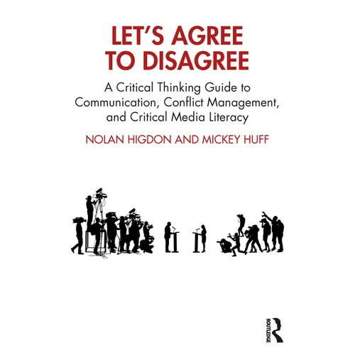 Let's Agree to Disagree: A Critical Thinking Guide to Communication, Conflict Management, and Critical Media Literacy - Paperback