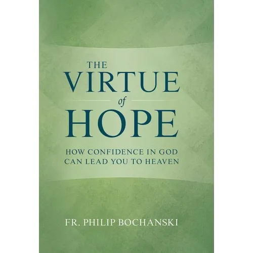 The Virtue of Hope: How Confidence in God Can Lead You to Heaven - Hardcover