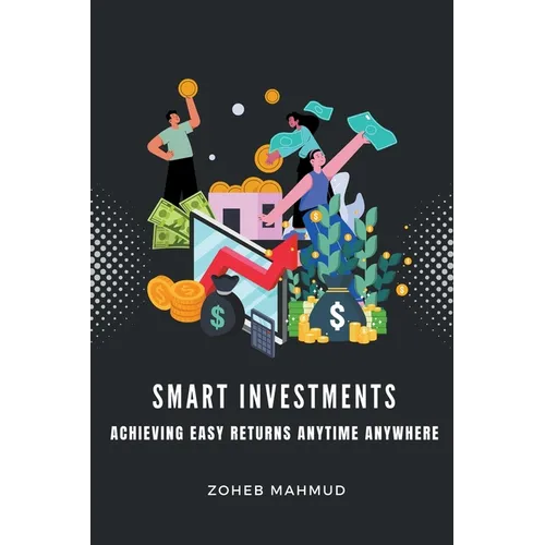 Smart Investments Achieving Easy Returns Anytime, Anywhere - Paperback
