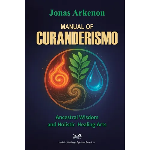 Manual of Curanderismo: Ancestral Wisdom and Holistic Healing Arts - Paperback