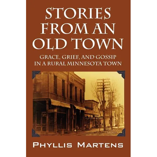 Stories from an Old Town: Grace, Grief, and Gossip in a Rural Minnesota Town - Paperback