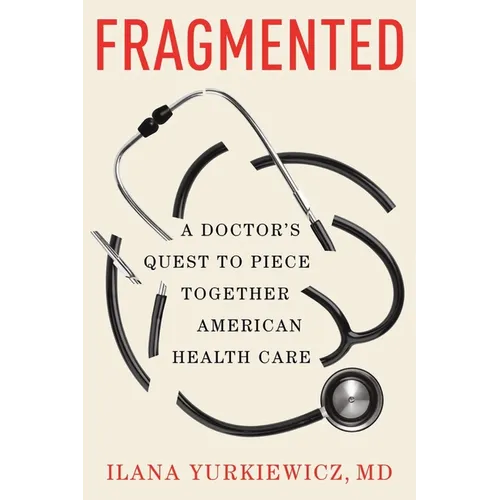 Fragmented: A Doctor's Quest to Piece Together American Health Care - Hardcover