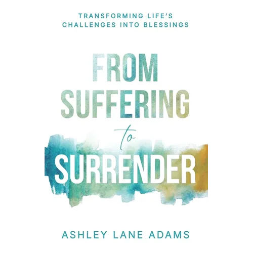 From Suffering to Surrender: Transforming Life's Challenges Into Blessings - Paperback