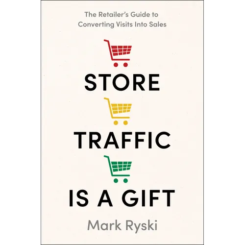 Store Traffic Is a Gift: The Retailer's Guide to Converting Visits Into Sales - Hardcover