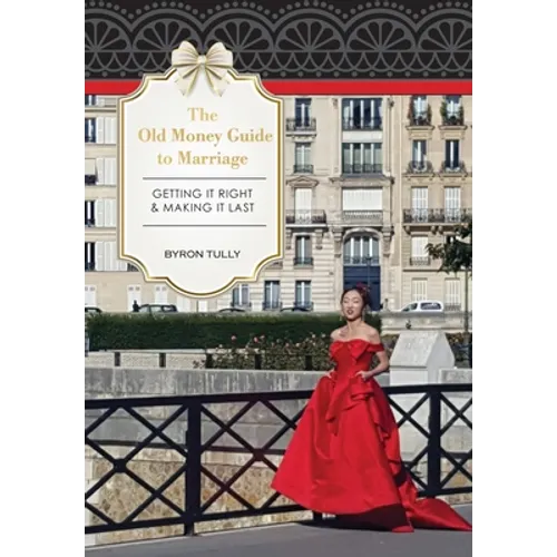The Old Money Guide to Marriage: Getting It Right - Making It Last - Hardcover