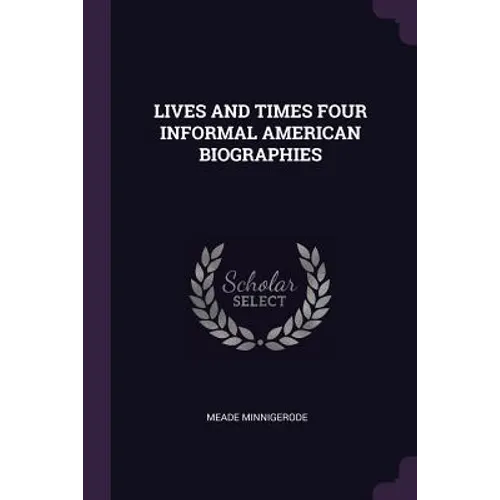 Lives and Times Four Informal American Biographies - Paperback