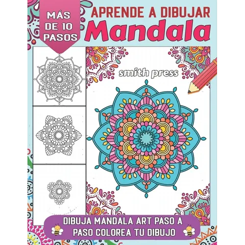 aprende a dibujar Mandala: Crea tu propio mandala con estas instrucciones paso a paso e infunde colores vibrantes en tu dibujo. - Paperback