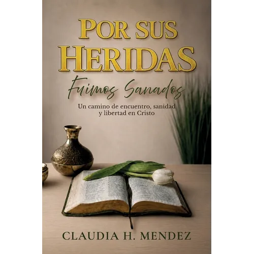 Por Sus Heridas Fuimos Sanados, Un camino de encuentro, sanidad y libertad en Cristo - Paperback