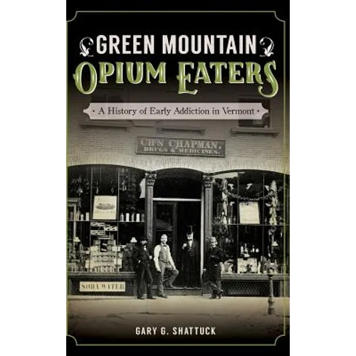 Green Mountain Opium Eaters: A History of Early Addiction in Vermont - Hardcover