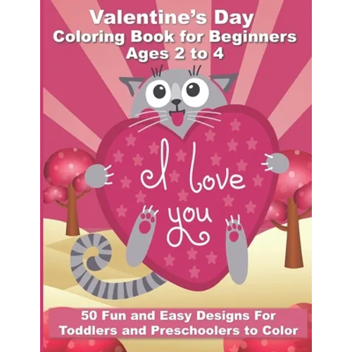 Valentine's Day Coloring Book for Beginners Ages 2 to 4: 50 Large and Easy Coloring Pages to Learn How to Color - 8.5