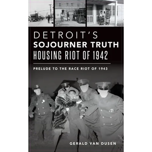 Detroit's Sojourner Truth Housing Riot of 1942: Prelude to the Race Riot of 1943 - Hardcover