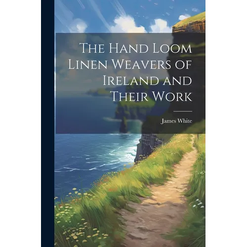 The Hand Loom Linen Weavers of Ireland and Their Work - Paperback