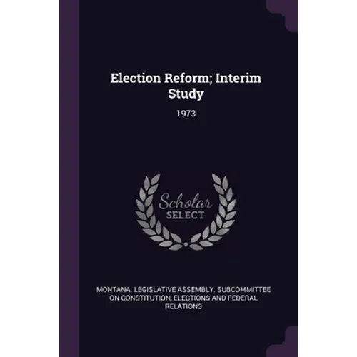 Election Reform; Interim Study: 1973 - Paperback