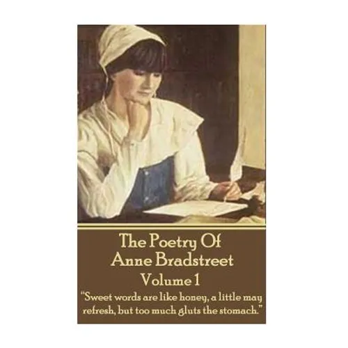 The Poetry Of Anne Bradstreet. Volume 1: 