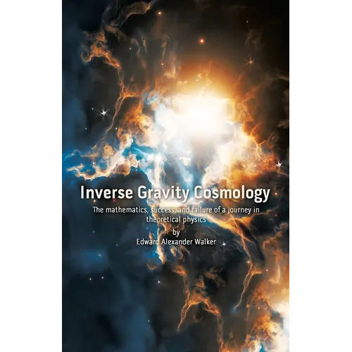 Inverse Gravity Cosmology: The mathematics, success, and failure of a journey in theoretical physics - Paperback