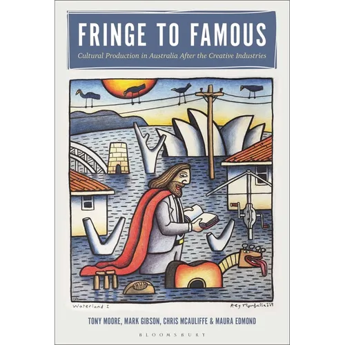 Fringe to Famous: Cultural Production in Australia After the Creative Industries - Paperback