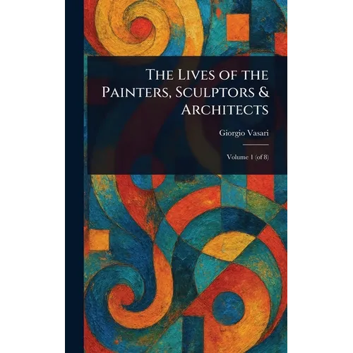 The Lives of the Painters, Sculptors & Architects - Hardcover