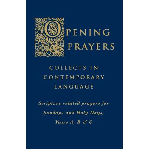 Opening Prayers: Collects in a Contemporary Language - Scripture Related Prayers for Sunday's and Holy Days, Years A, B and C - Paperback