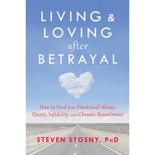 Living and Loving After Betrayal: How to Heal from Emotional Abuse, Deceit, Infidelity, and Chronic Resentment - Paperback