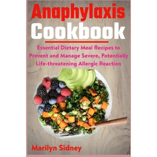 Anaphylaxis Cookbook: Essential Dietary Meal Recipes to Prevent and Manage Severe, Potentially Life-threatening Allergic Reaction - Paperback