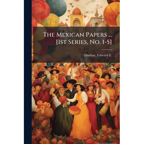 The Mexican Papers ... [1st Series, No. 1-5] - Paperback