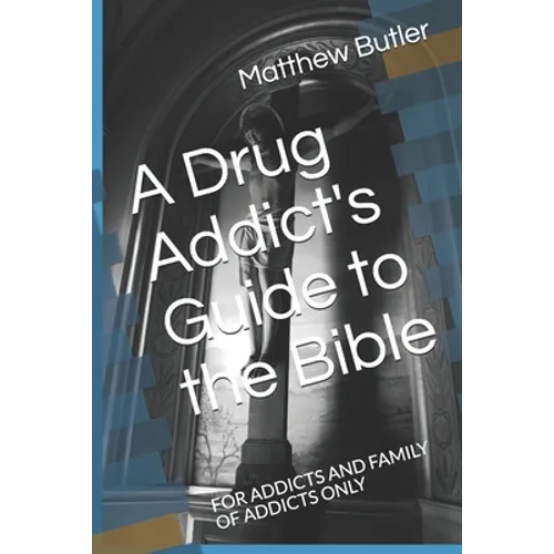 A Drug Addict's Guide to the Bible: For Addicts and Family of Addicts Only - Paperback