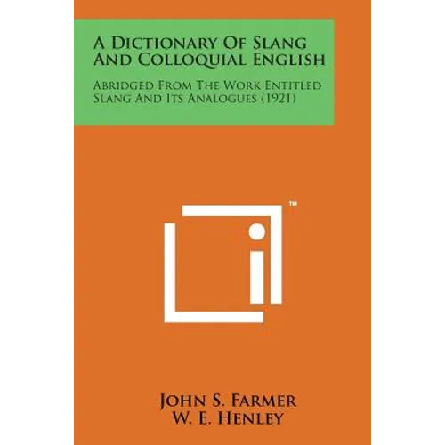 A Dictionary of Slang and Colloquial English: Abridged from the Work Entitled Slang and Its Analogues (1921) - Paperback