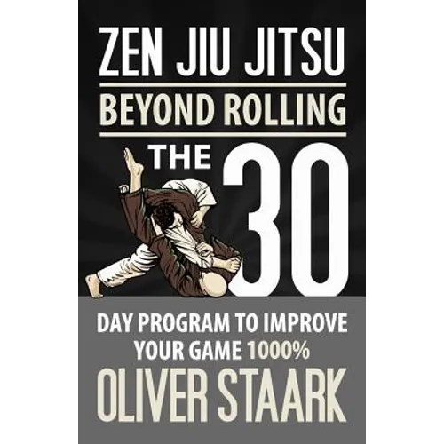 Zen Jiu Jitsu: The 30 Day Program to Improve Your Jiu Jitsu Game 1000% - Paperback