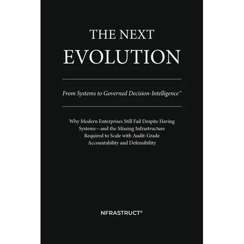 The Next Evolution: From Systems to Governed Decision-Intelligence(TM) - Paperback