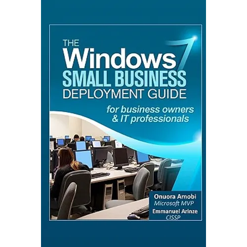 The Windows 7 Small Business Deployment Guide for Business Owners and IT Professionals - Paperback