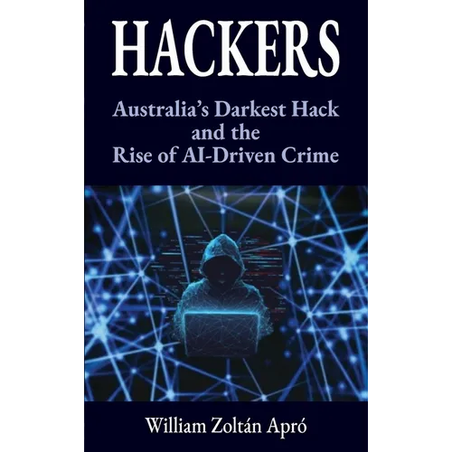 Hackers: Australia's Darkest Hack and the Rise of AI-Driven Crime - Hardcover