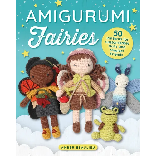 Amigurumi Fairies: 50 Patterns for Customizable Dolls and Magical Friends - Paperback