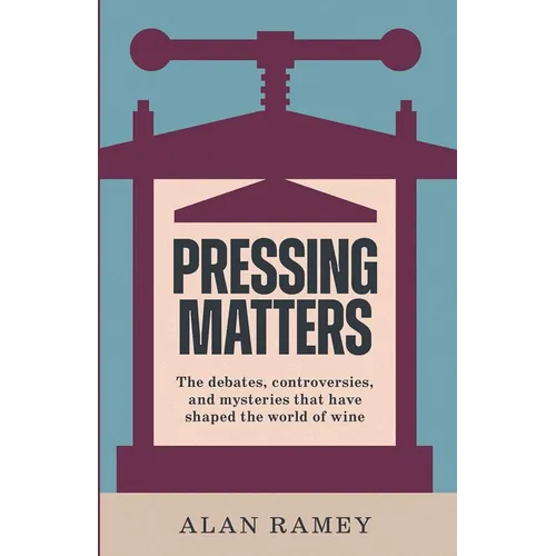 Pressing Matters: The Debates, Controversies and Mysteries That Have Shaped the World of Wine - Hardcover