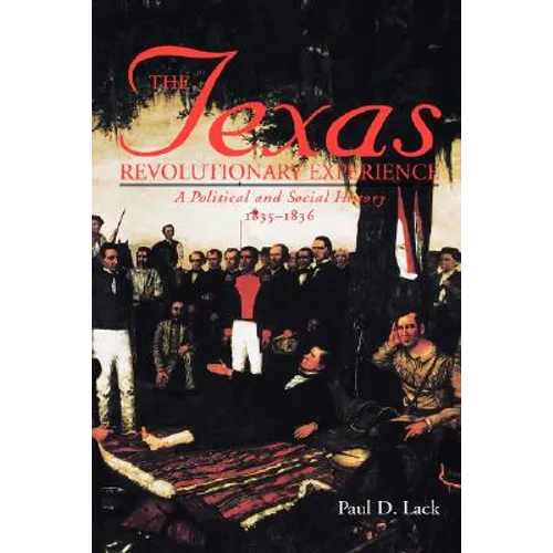Texas Revolutionary Experience: A Political and Social History, 1835-1836 - Paperback