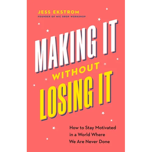Making It Without Losing It: How to Stay Motivated in a World Where We Are Never Done - Paperback