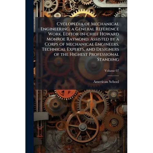 Cyclopedia of Mechanical Engineering; a General Reference Work. Editor-in-chief Howard Monroe Raymond. Assisted by a Corps of Mechanical Engineers, Te - Paperback