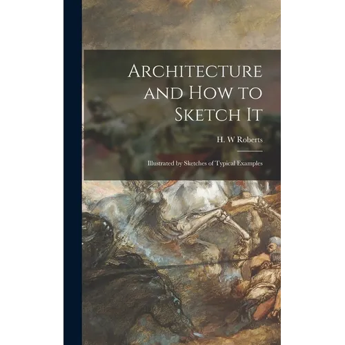 Architecture and How to Sketch It: Illustrated by Sketches of Typical Examples - Hardcover